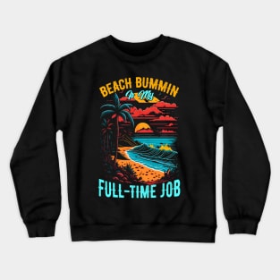 Beach bummin' is my full-time job | Summer Beach lover Funny Crewneck Sweatshirt